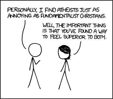 In order to feel superior to religious people, atheists reject their God and spirituality. 

In order to feel superior to atheists, the man in today&rsquo;s comic equates them to those they feel superior to. 

In order to feel superior to the man, the female in the comic makes a sarcastic remark about his opinion.

In order to feel superior to both the male and the female, the Author created a comic to mock them both. 

But who gets to feel superior to even the Author?