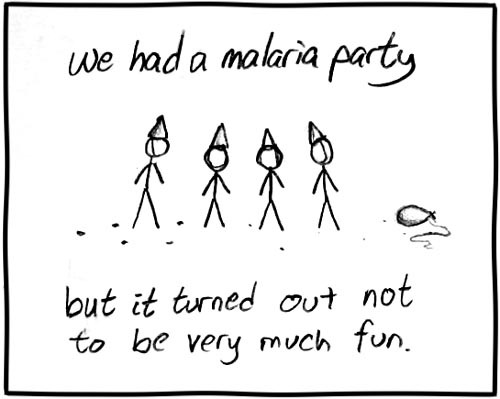 It is a somewhat common practice for parents to have &ldquo;pox parties&rdquo; wherein a child with chicken pox interacts with other children in order to expose them to the disease so they can contract it in a controlled manner. The thinking behind this practice is that the parents would rather have the children contract the disease &ldquo;naturally&rdquo; (as opposed to vaccination or chance encounters with infected persons) at a young age where they will be more resilient to its effects and can be under the watchful eye of prepared parents. It is assumed that the Author&rsquo;s family forced his participation in a pox party in his youth.
This strip plays off of the phenomenon of people having &ldquo;parties&rdquo; for other diseases modeled after those for chicken pox. People have been known to attempt controlled contraction of measles, hepatitis A, mumps, and the flu at these gatherings. In this instance, the idea of a malaria party is yet another example of the Author&rsquo;s propensity for arriving at a punchline via comic absurdity, homographic pun, and cultural insensitivity.
One aspect of the strips humor is derived from the portrayal of the scene. The characters are all standing around wearing conical party hats, there is a deflated balloon on the ground, and there is (presumably) confetti on the ground. This is a play on the fact that they are called &ldquo;parties&rdquo; even though they are not actually gatherings of celebration. However, it is possible that some of these gatherings do put on a traditional celebratory atmosphere in order to disguise the true intent of them from the attending children.
Moreover, malaria&rsquo;s vector is generally via mosquitos, not proximity to infected persons. So, unless the black dots on the ground in the strip are actually meant to portray dead mosquitos, there is no way for the gathering to work in the same manner as a pox party. Since malaria is generally considered to be a disease of poverty, mostly killing young children in Sub-Saharan Africa, the thought of having a party to purposefully spread this fatal disease among children instead of vaccination is an absurd and macabre premise for a comic strip, hence the punchline of &ldquo;but it turned out not to be very much fun.&rdquo;
