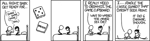 A man and a woman attempt to engage in sexual foreplay aided by a set of novelty &ldquo;sex dice.&rdquo; These dice, which generally combine a sexual act with a body part, are meant to be rolled and taken as directions for an action to perform on the partner&rsquo;s body. Some examples of possible output from a rolled pair sex dice: &ldquo;tickle tits&rdquo;, &ldquo;massage mouth&rdquo;, &ldquo;spank vagina&rdquo; and &ldquo;sex butt.&rdquo;
However, the horny stick-figure couple from today&rsquo;s comic strip have a problem: upon rolling the dice only one of them is a sex die - the other is a normal, numbered die. This leads to the humorously non sexual roll, &ldquo;five breasts.&rdquo;&nbsp;It is then revealed that the other sex die has been swapped into a children&rsquo;s fantasy role-playing game, which causes confusion by including sexual concepts into an activity generally void of any.